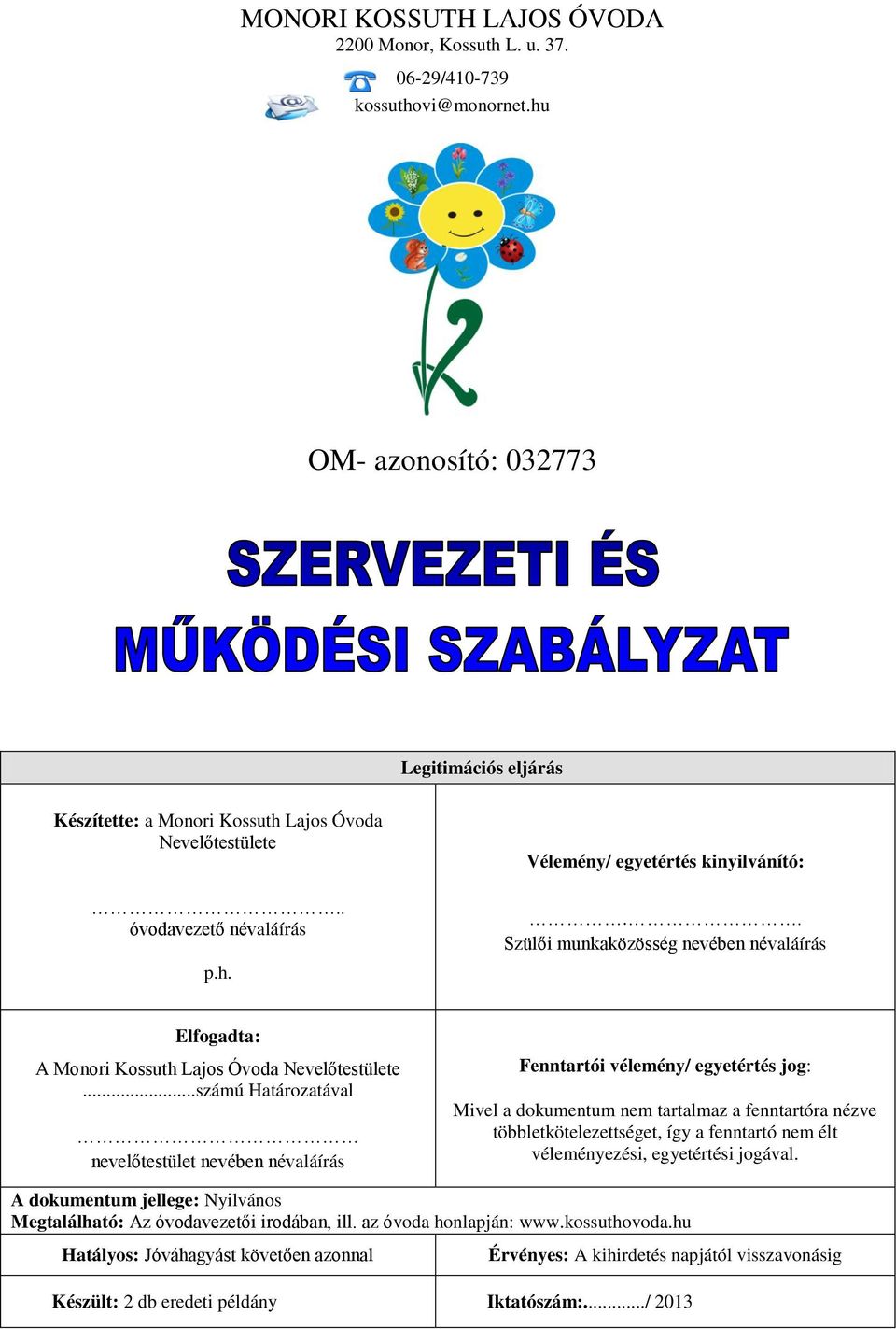 ..számú Határozatával nevelőtestület nevében névaláírás Fenntartói vélemény/ egyetértés jog: Mivel a dokumentum nem tartalmaz a fenntartóra nézve többletkötelezettséget, így a fenntartó nem élt