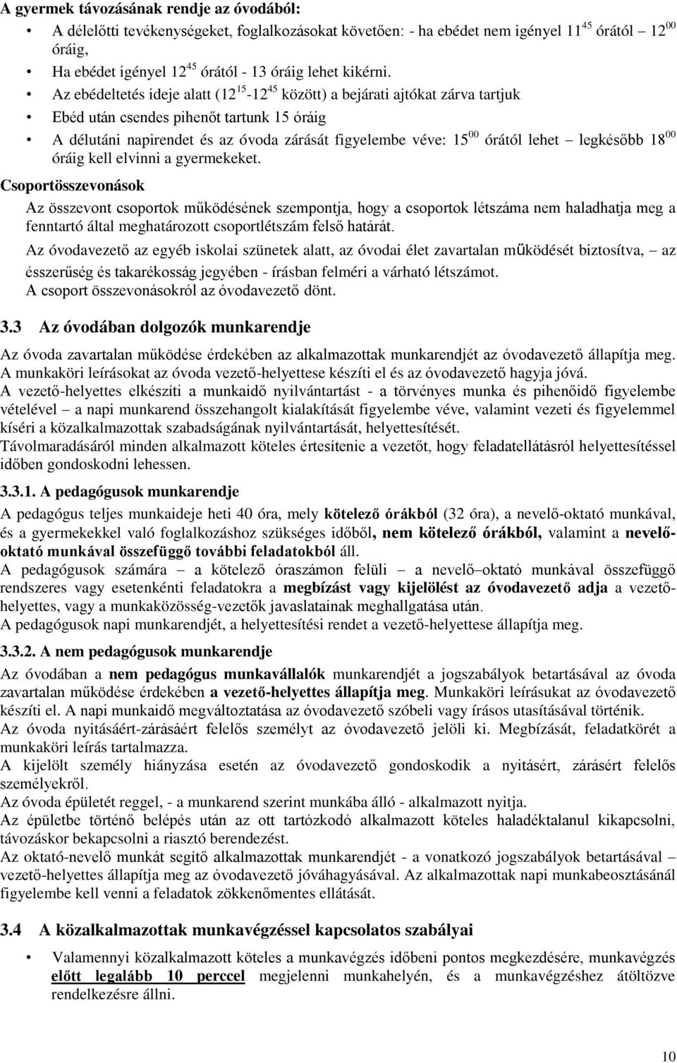 Az ebédeltetés ideje alatt (12 15-12 45 között) a bejárati ajtókat zárva tartjuk Ebéd után csendes pihenőt tartunk 15 óráig A délutáni napirendet és az óvoda zárását figyelembe véve: 15 00 órától