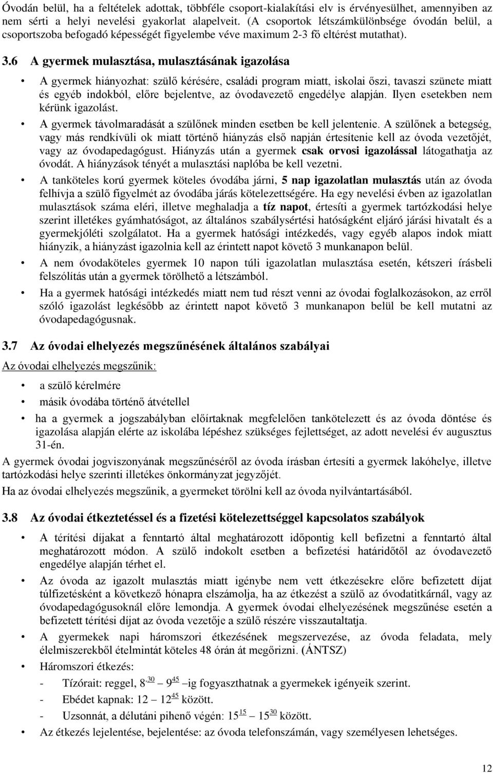 6 A gyermek mulasztása, mulasztásának igazolása A gyermek hiányozhat: szülő kérésére, családi program miatt, iskolai őszi, tavaszi szünete miatt és egyéb indokból, előre bejelentve, az óvodavezető