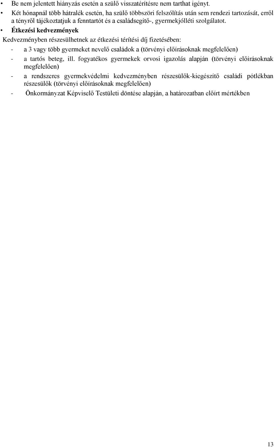 Étkezési kedvezmények Kedvezményben részesülhetnek az étkezési térítési díj fizetésében: - a 3 vagy több gyermeket nevelő családok a (törvényi előírásoknak megfelelően) - a tartós beteg,