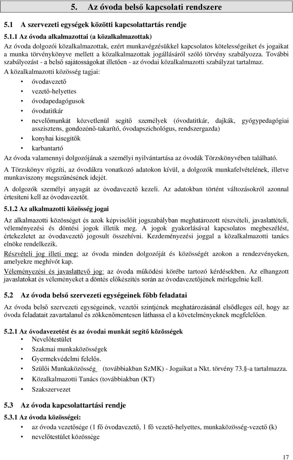 1 Az óvoda alkalmazottai (a közalkalmazottak) Az óvoda dolgozói közalkalmazottak, ezért munkavégzésükkel kapcsolatos kötelességeiket és jogaikat a munka törvénykönyve mellett a közalkalmazottak