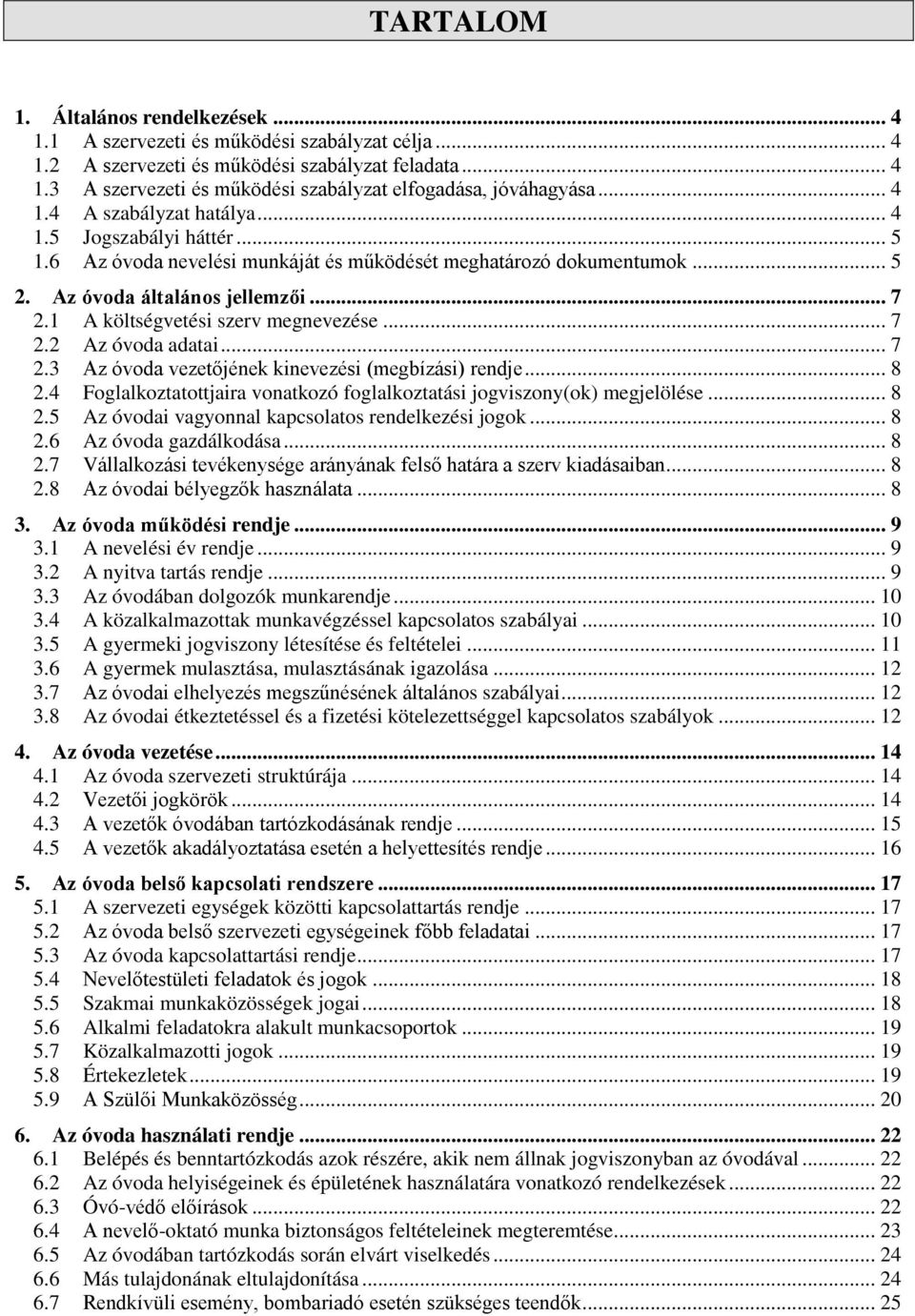 1 A költségvetési szerv megnevezése... 7 2.2 Az óvoda adatai... 7 2.3 Az óvoda vezetőjének kinevezési (megbízási) rendje... 8 2.