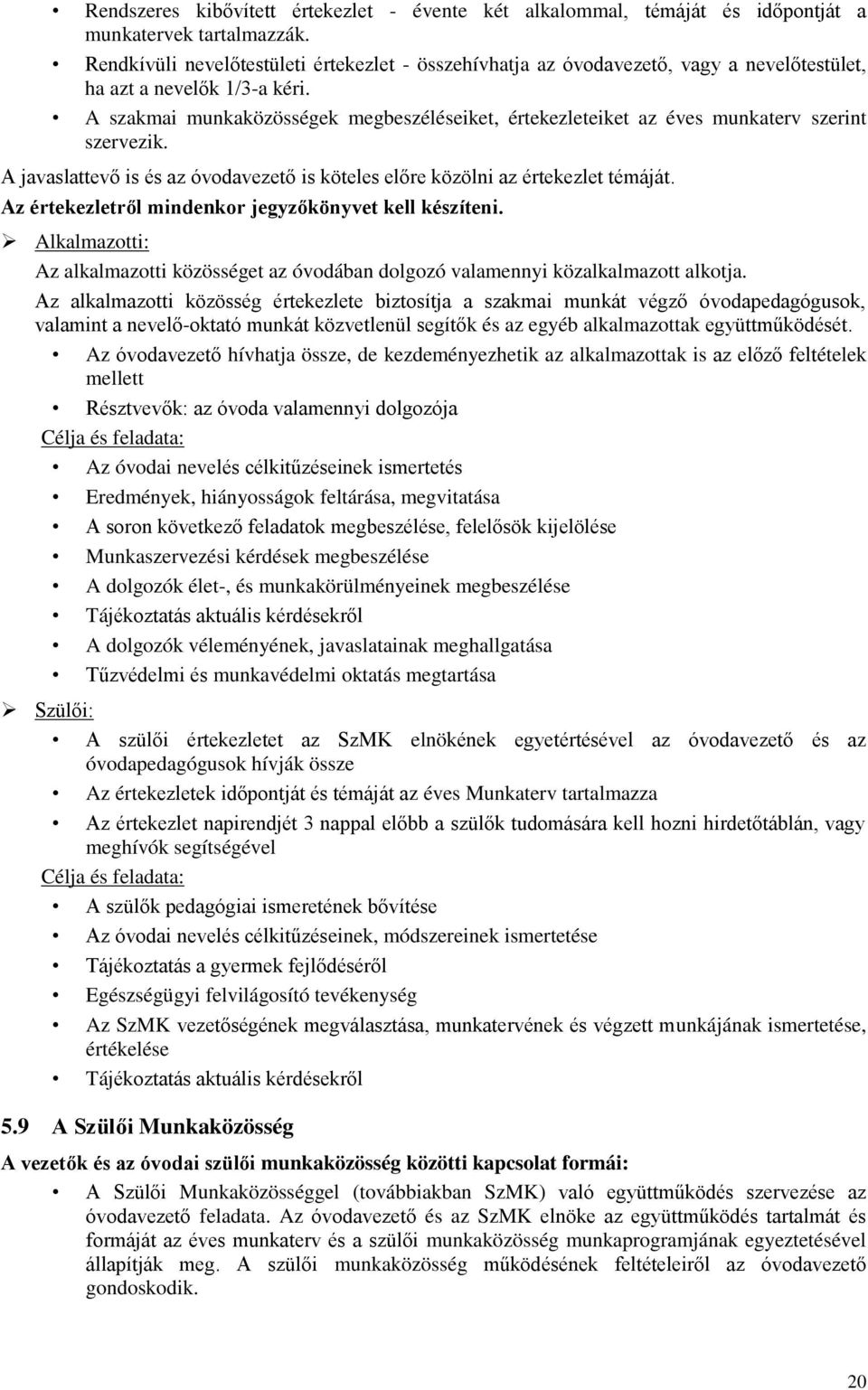 A szakmai munkaközösségek megbeszéléseiket, értekezleteiket az éves munkaterv szerint szervezik. A javaslattevő is és az óvodavezető is köteles előre közölni az értekezlet témáját.