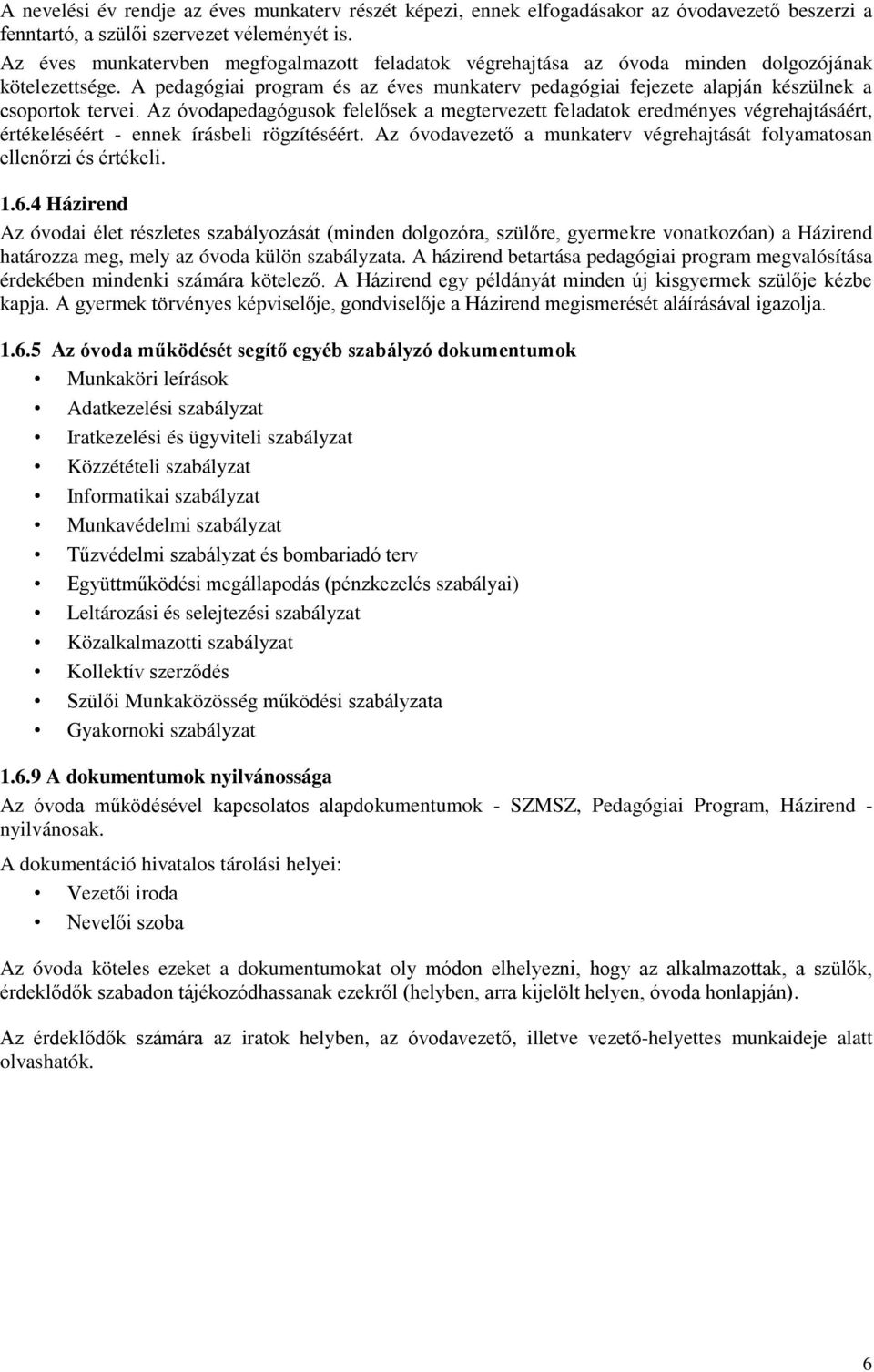 A pedagógiai program és az éves munkaterv pedagógiai fejezete alapján készülnek a csoportok tervei.