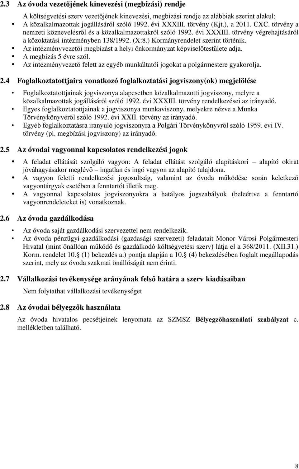 ) Kormányrendelet szerint történik. Az intézményvezetői megbízást a helyi önkormányzat képviselőtestülete adja. A megbízás 5 évre szól.