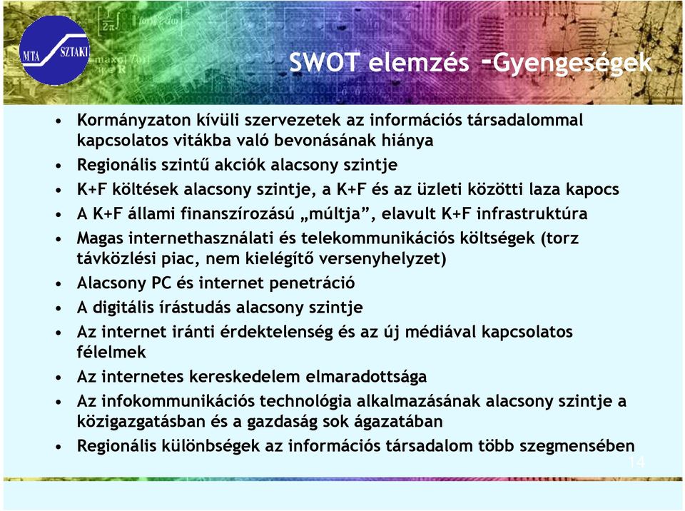 kielégítı versenyhelyzet) Alacsony PC és internet penetráció A digitális írástudás alacsony szintje Az internet iránti érdektelenség és az új médiával kapcsolatos félelmek Az internetes