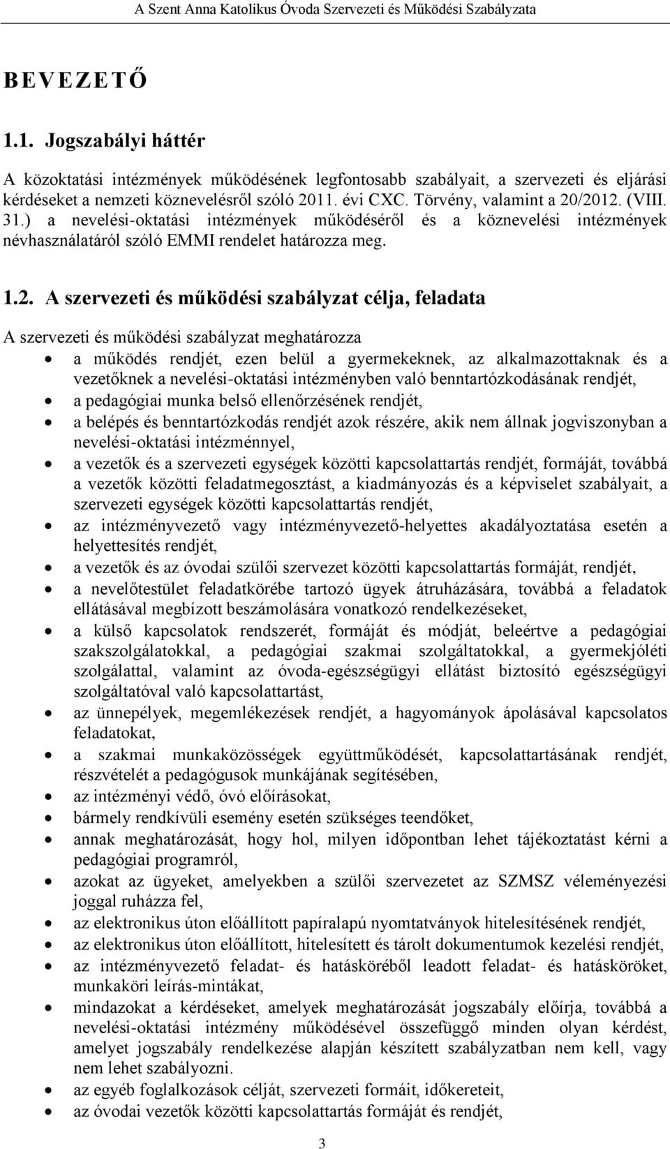 /2012. (VIII. 31.) a nevelési-oktatási intézmények működéséről és a köznevelési intézmények névhasználatáról szóló EMMI rendelet határozza meg. 1.2. A szervezeti és működési szabályzat célja,