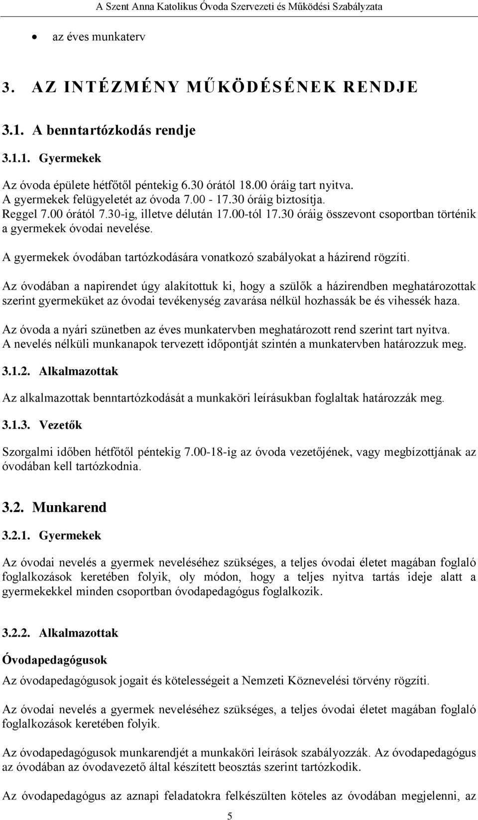 A gyermekek óvodában tartózkodására vonatkozó szabályokat a házirend rögzíti.