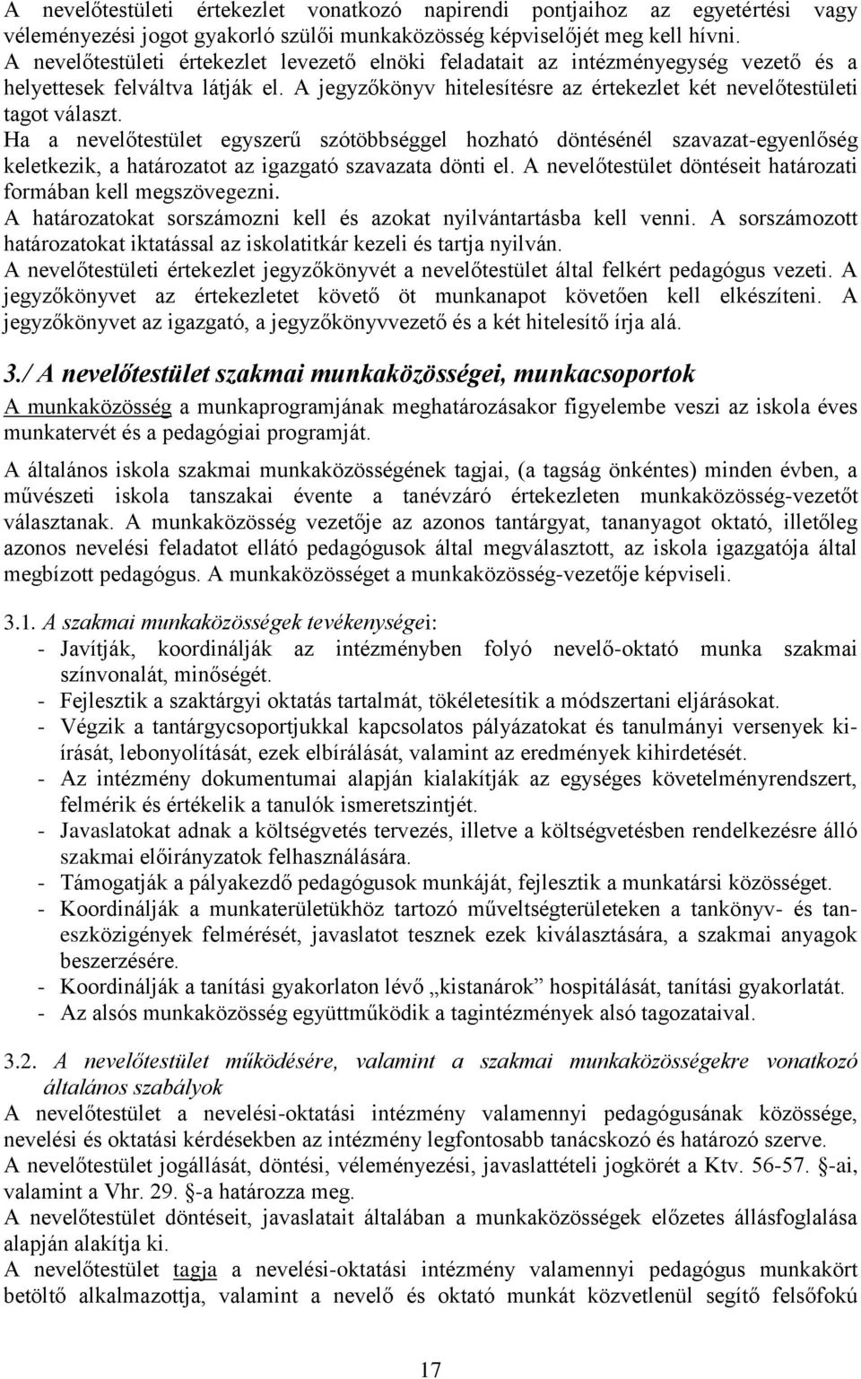 Ha a nevelőtestület egyszerű szótöbbséggel hozható döntésénél szavazat-egyenlőség keletkezik, a határozatot az igazgató szavazata dönti el.