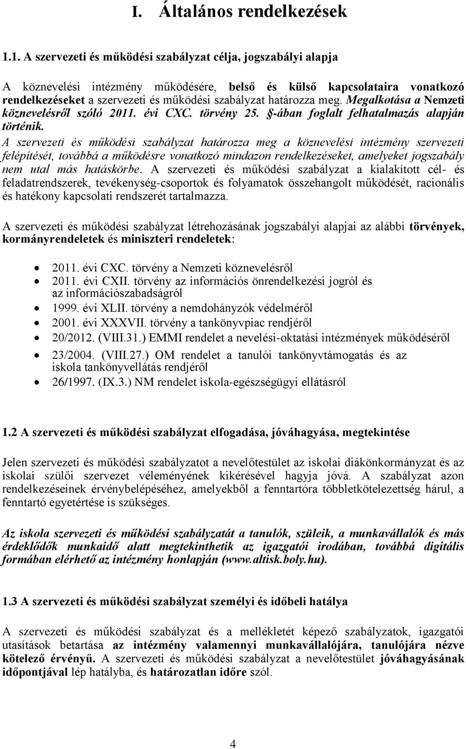 határozza meg. Megalkotása a Nemzeti köznevelésről szóló 2011. évi CXC. törvény 25. -ában foglalt felhatalmazás alapján történik.