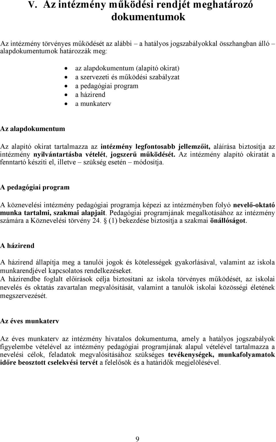 biztosítja az intézmény nyilvántartásba vételét, jogszerű működését. Az intézmény alapító okiratát a fenntartó készíti el, illetve szükség esetén módosítja.