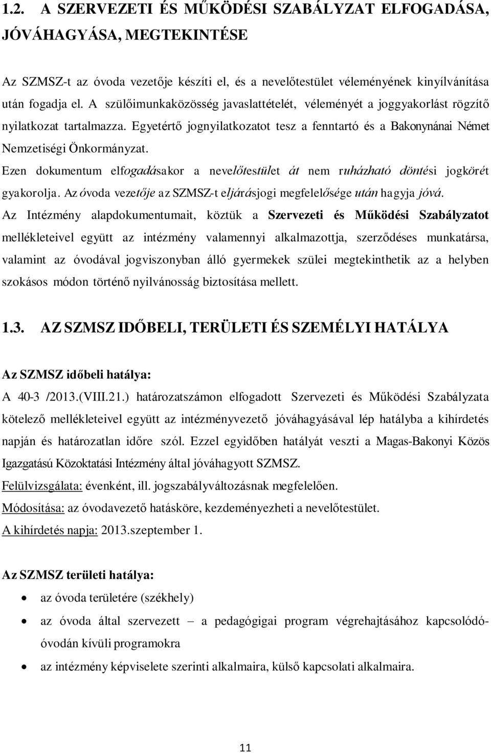 Ezen dokumentum elfogadásakor a nevelőtestület át nem ruházható döntési jogkörét gyakorolja. Az óvoda vezetője az SZMSZ-t eljárásjogi megfelelősége után hagyja jóvá.