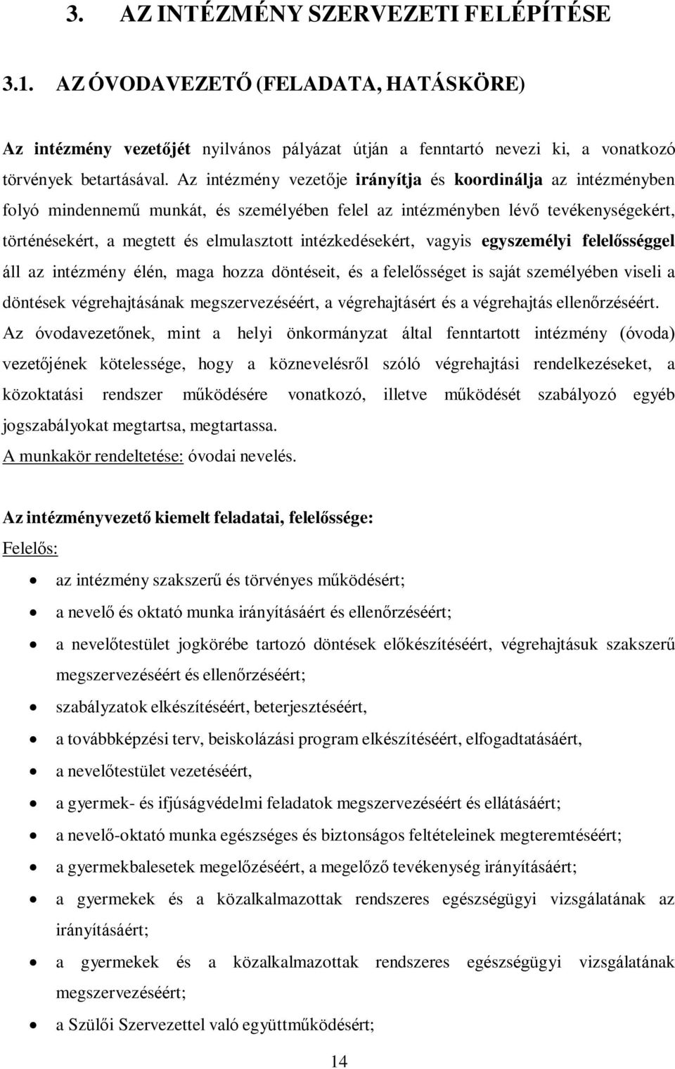 intézkedésekért, vagyis egyszemélyi felelősséggel áll az intézmény élén, maga hozza döntéseit, és a felelősséget is saját személyében viseli a döntések végrehajtásának megszervezéséért, a