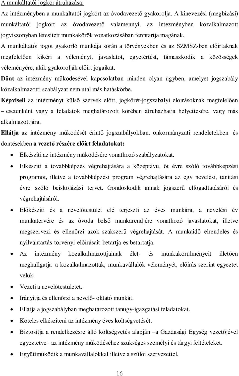 A munkáltatói jogot gyakorló munkája során a törvényekben és az SZMSZ-ben előírtaknak megfelelően kikéri a véleményt, javaslatot, egyetértést, támaszkodik a közösségek véleményére, akik gyakorolják