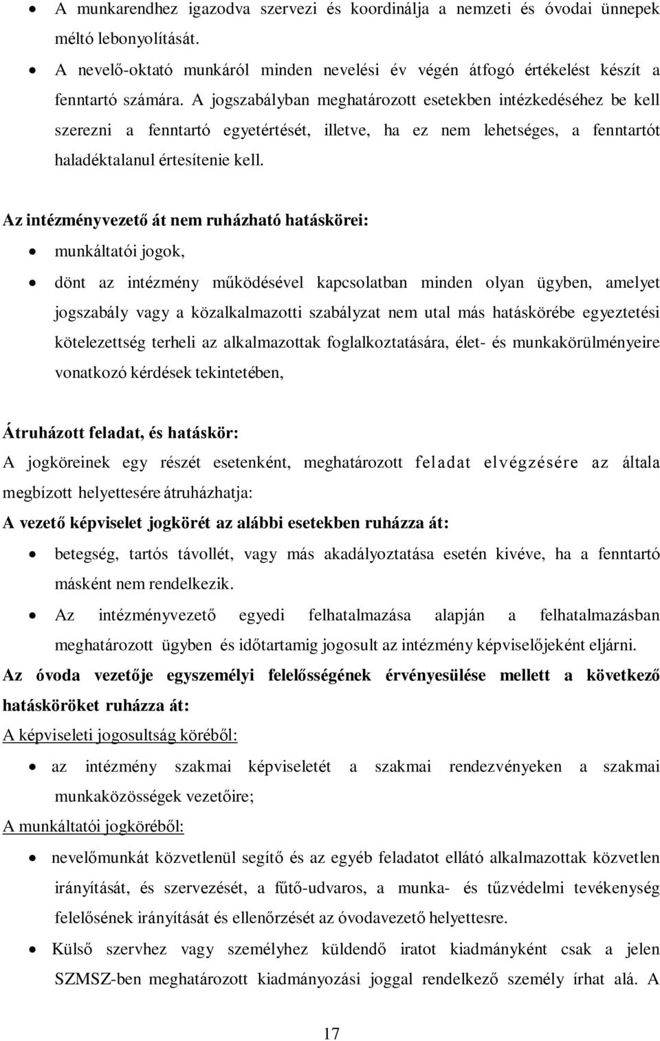 Az intézményvezető át nem ruházható hatáskörei: munkáltatói jogok, dönt az intézmény működésével kapcsolatban minden olyan ügyben, amelyet jogszabály vagy a közalkalmazotti szabályzat nem utal más