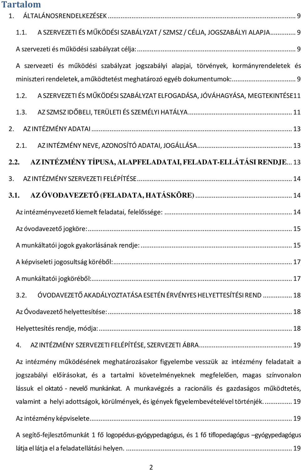 A SZERVEZETI ÉS MŰKÖDÉSI SZABÁLYZAT ELFOGADÁSA, JÓVÁHAGYÁSA, MEGTEKINTÉSE11 1.3. AZ SZMSZ IDŐBELI, TERÜLETI ÉS SZEMÉLYI HATÁLYA... 11 2. AZ INTÉZMÉNY ADATAI... 13 2.1. AZ INTÉZMÉNY NEVE, AZONOSÍTÓ ADATAI, JOGÁLLÁSA.