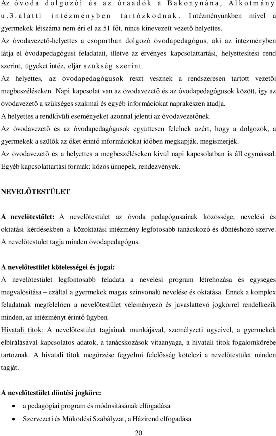 Az óvodavezető-helyettes a csoportban dolgozó óvodapedagógus, aki az intézményben látja el óvodapedagógusi feladatait, illetve az érvényes kapcsolattartási, helyettesítési rend szerint, ügyeket