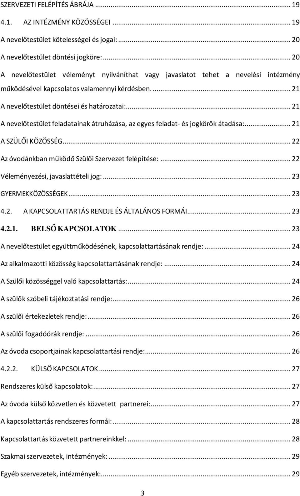 .. 21 A nevelőtestület feladatainak átruházása, az egyes feladat- és jogkörök átadása:... 21 A SZÜLŐI KÖZÖSSÉG... 22 Az óvodánkban működő Szülői Szervezet felépítése:.