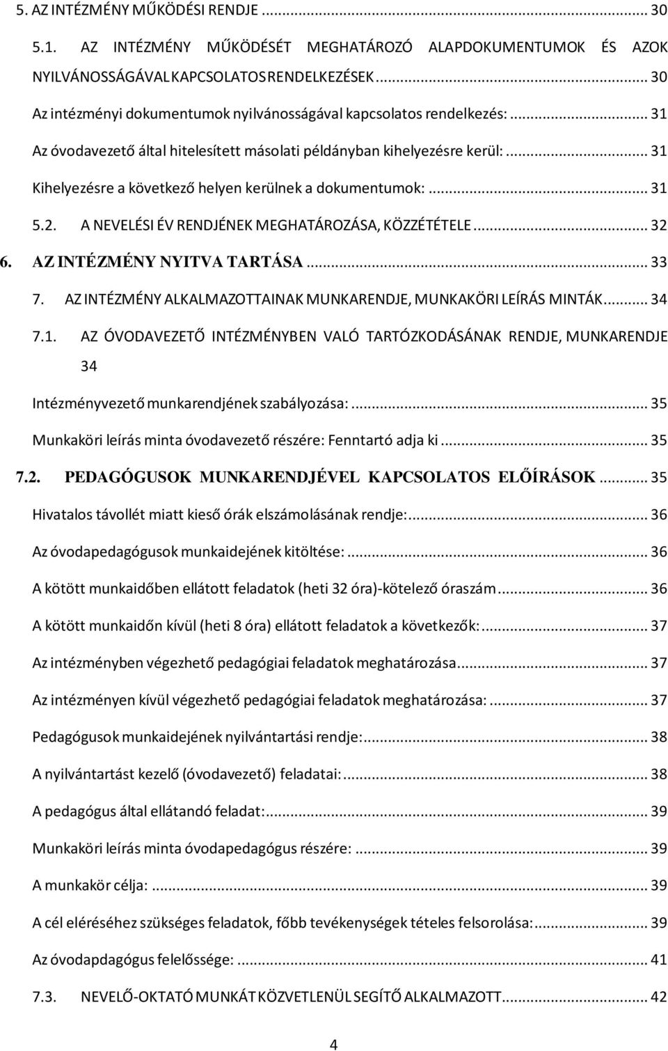 .. 31 Kihelyezésre a következő helyen kerülnek a dokumentumok:... 31 5.2. A NEVELÉSI ÉV RENDJÉNEK MEGHATÁROZÁSA, KÖZZÉTÉTELE... 32 6. AZ INTÉZMÉNY NYITVA TARTÁSA... 33 7.