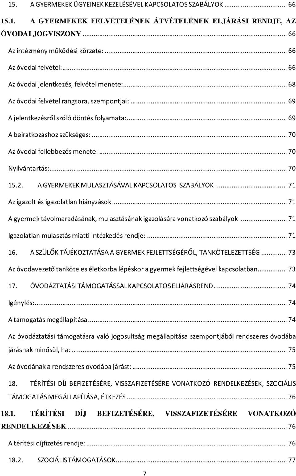 .. 70 Az óvodai fellebbezés menete:... 70 Nyilvántartás:... 70 15.2. A GYERMEKEK MULASZTÁSÁVAL KAPCSOLATOS SZABÁLYOK... 71 Az igazolt és igazolatlan hiányzások.