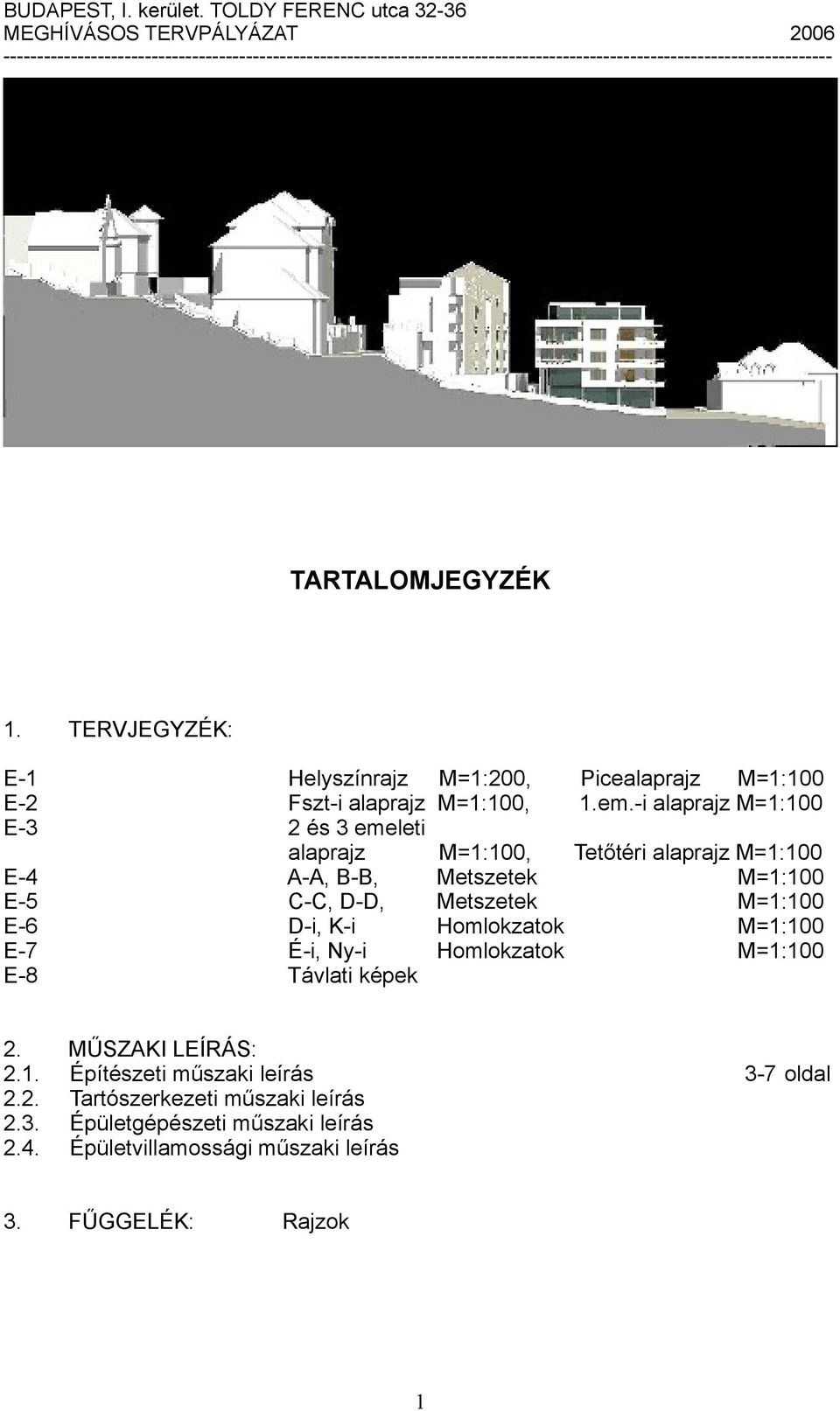 Metszetek M=:00 E-6 D-i, K-i Homlokzatok M=:00 E-7 É-i, Ny-i Homlokzatok M=:00 E-8 Távlati képek 2. MŰSZAKI LEÍRÁS: 2.