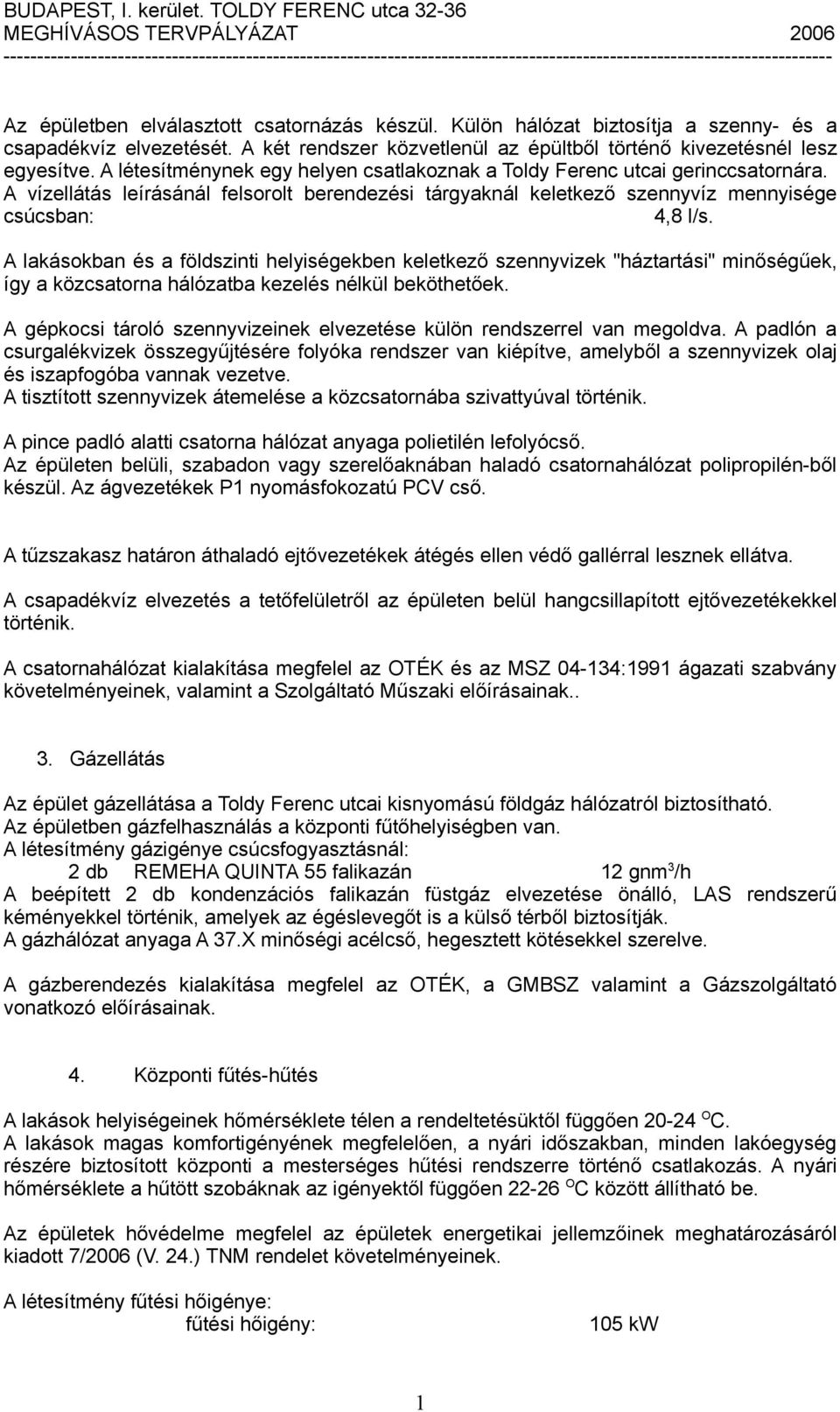 A lakásokban és a földszinti helyiségekben keletkező szennyvizek "háztartási" minőségűek, így a közcsatorna hálózatba kezelés nélkül beköthetőek.