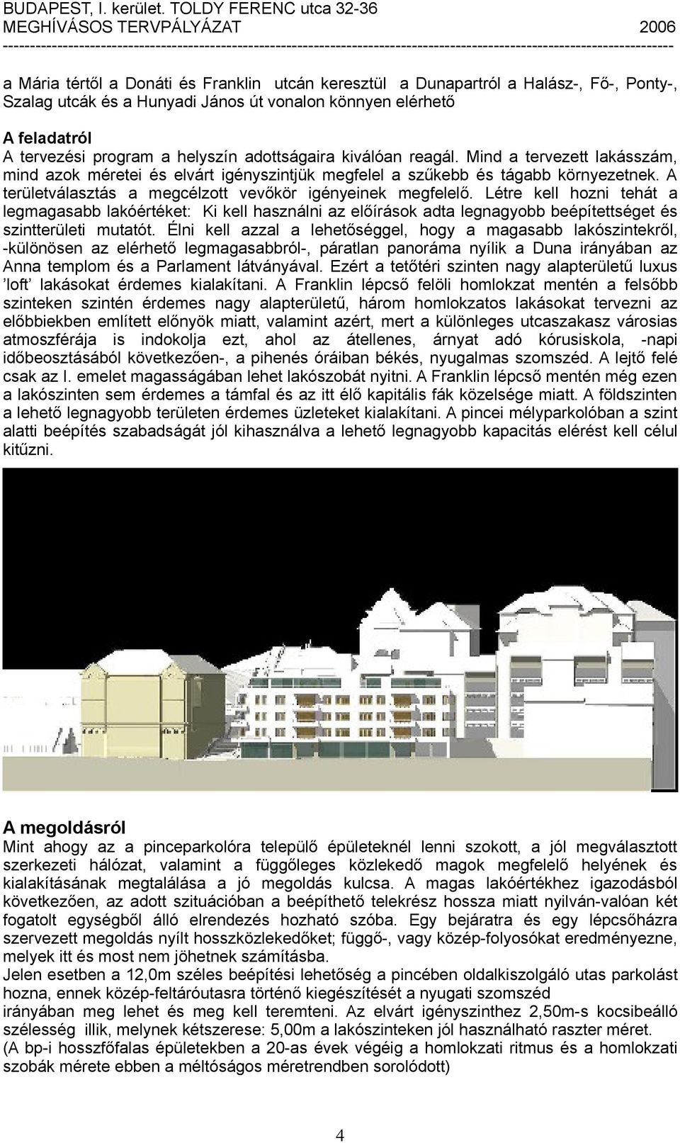 A területválasztás a megcélzott vevőkör igényeinek megfelelő. Létre kell hozni tehát a legmagasabb lakóértéket: Ki kell használni az előírások adta legnagyobb beépítettséget és szintterületi mutatót.