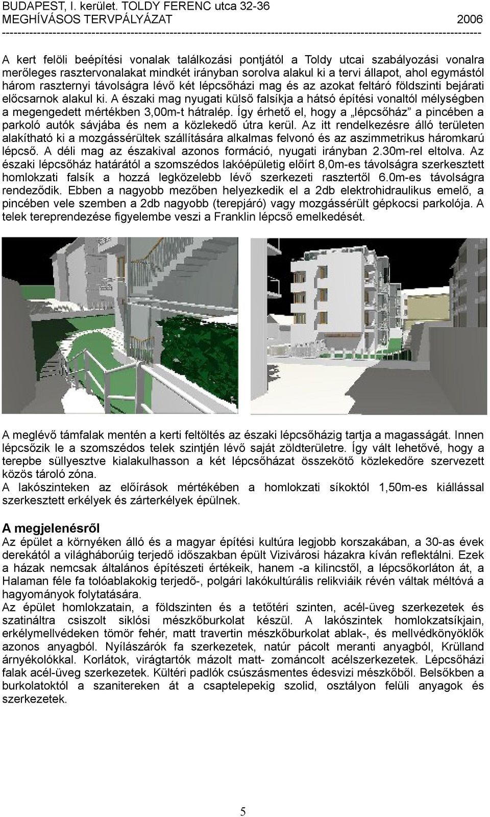 A északi mag nyugati külső falsíkja a hátsó építési vonaltól mélységben a megengedett mértékben 3,00m-t hátralép.