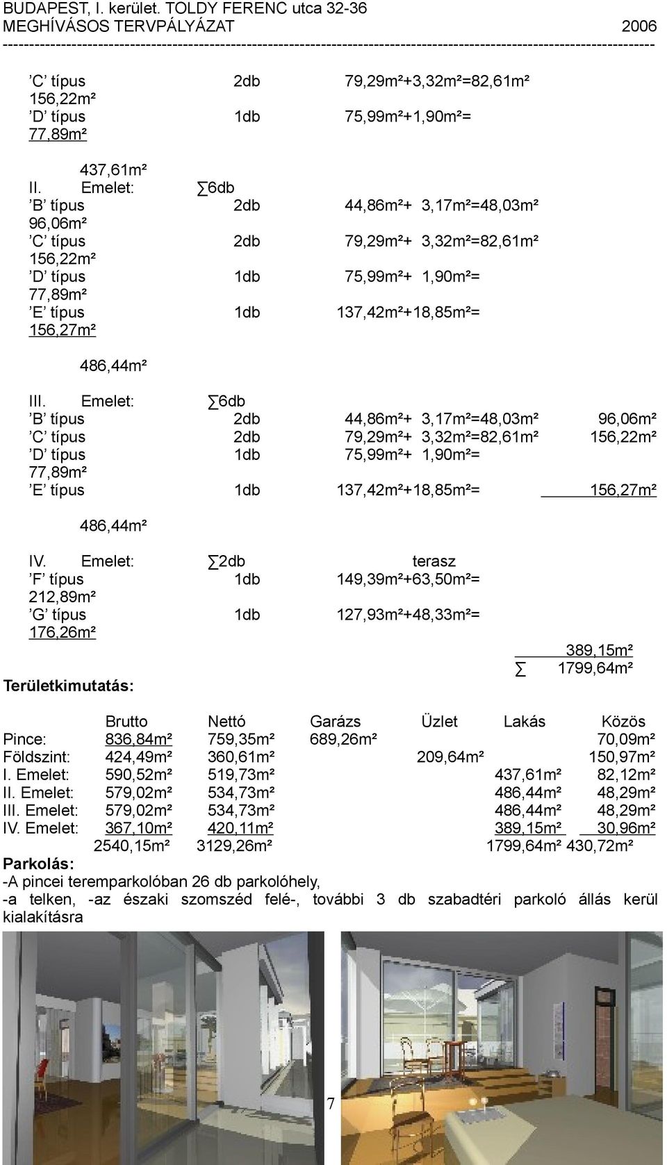 Emelet: 6db B típus 2db 44,86m²+ 3,7m²=48,03m² 96,06m² C típus 2db 79,29m²+ 3,32m²=82,6m² 56,22m² D típus db 75,99m²+,90m²= 77,89m² E típus db 37,42m²+8,85m²= 56,27m² 486,44m² IV.