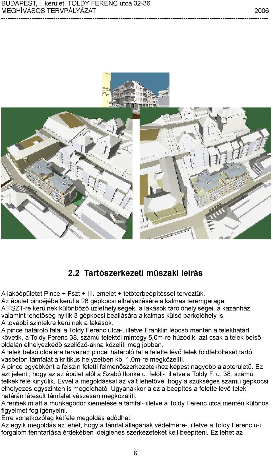 A további szintekre kerülnek a lakások. A pince határoló falai a Toldy Ferenc utca-, illetve Franklin lépcső mentén a telekhatárt követik, a Toldy Ferenc 38.