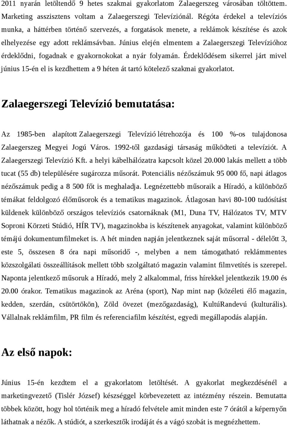 Június elején elmentem a Zalaegerszegi Televízióhoz érdeklődni, fogadnak e gyakornokokat a nyár folyamán.