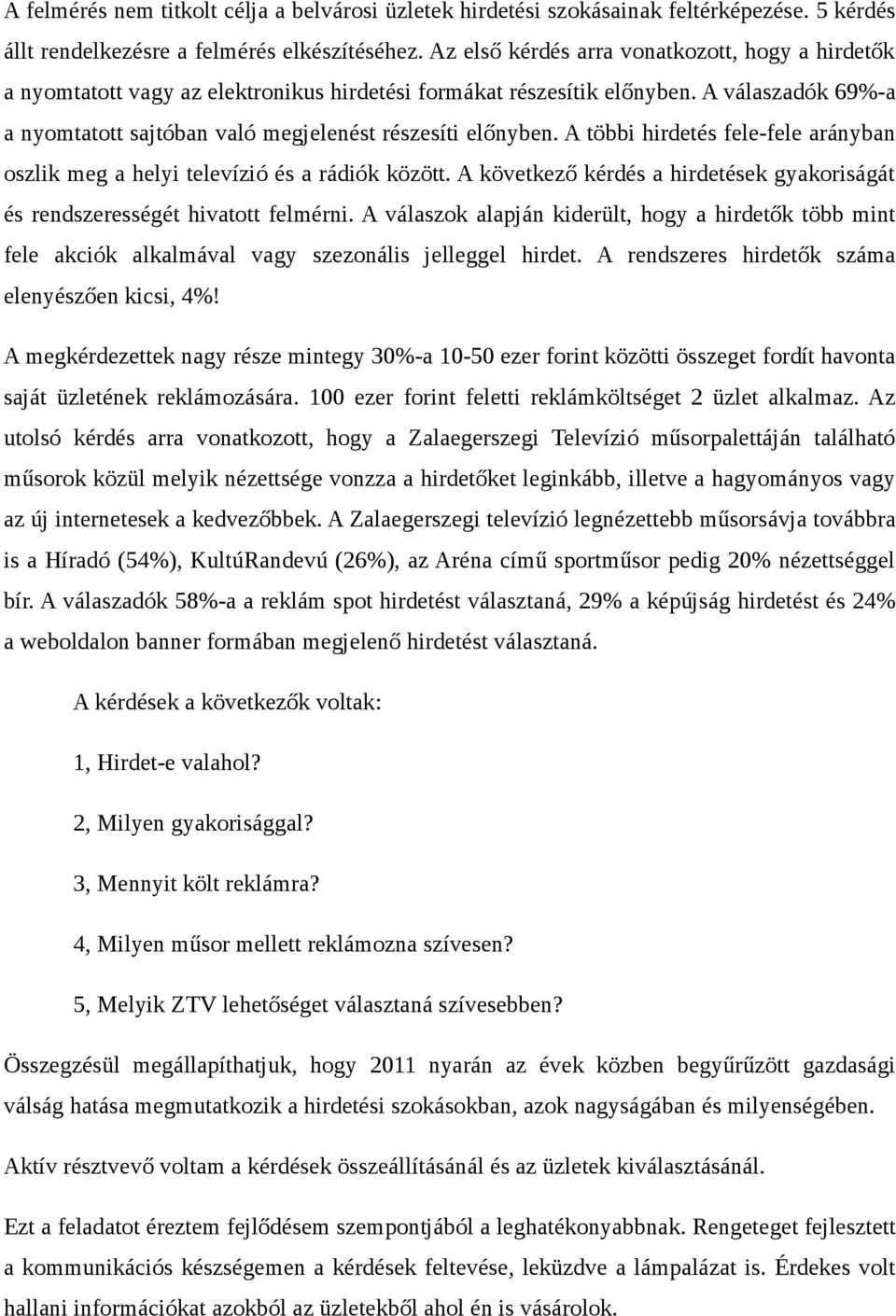 A többi hirdetés fele-fele arányban oszlik meg a helyi televízió és a rádiók között. A következő kérdés a hirdetések gyakoriságát és rendszerességét hivatott felmérni.