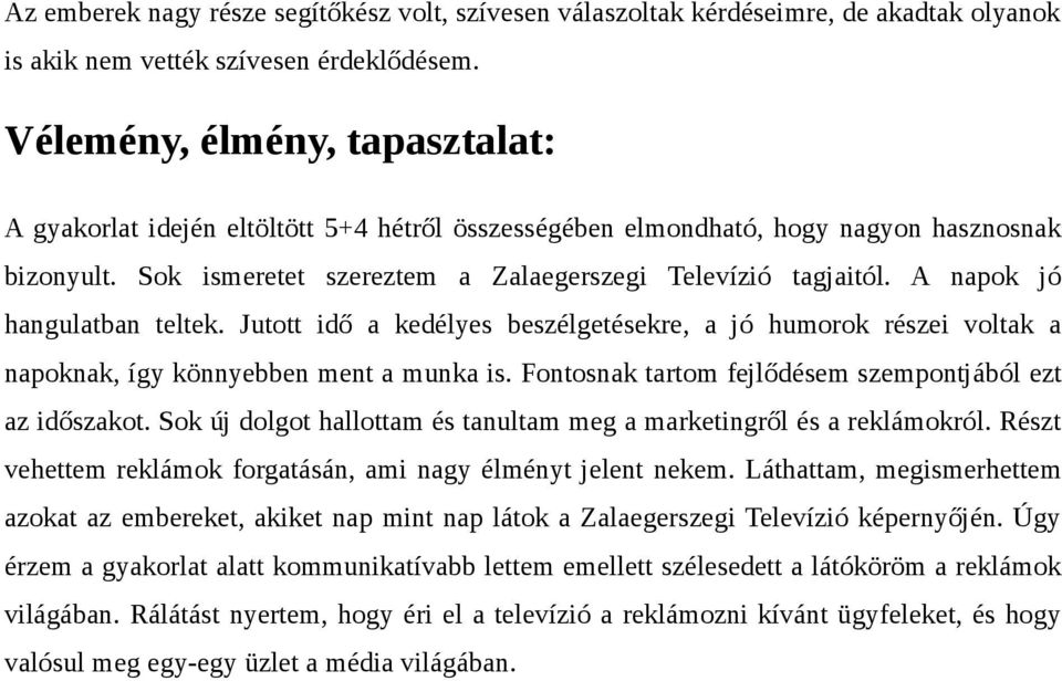 A napok jó hangulatban teltek. Jutott idő a kedélyes beszélgetésekre, a jó humorok részei voltak a napoknak, így könnyebben ment a munka is. Fontosnak tartom fejlődésem szempontjából ezt az időszakot.