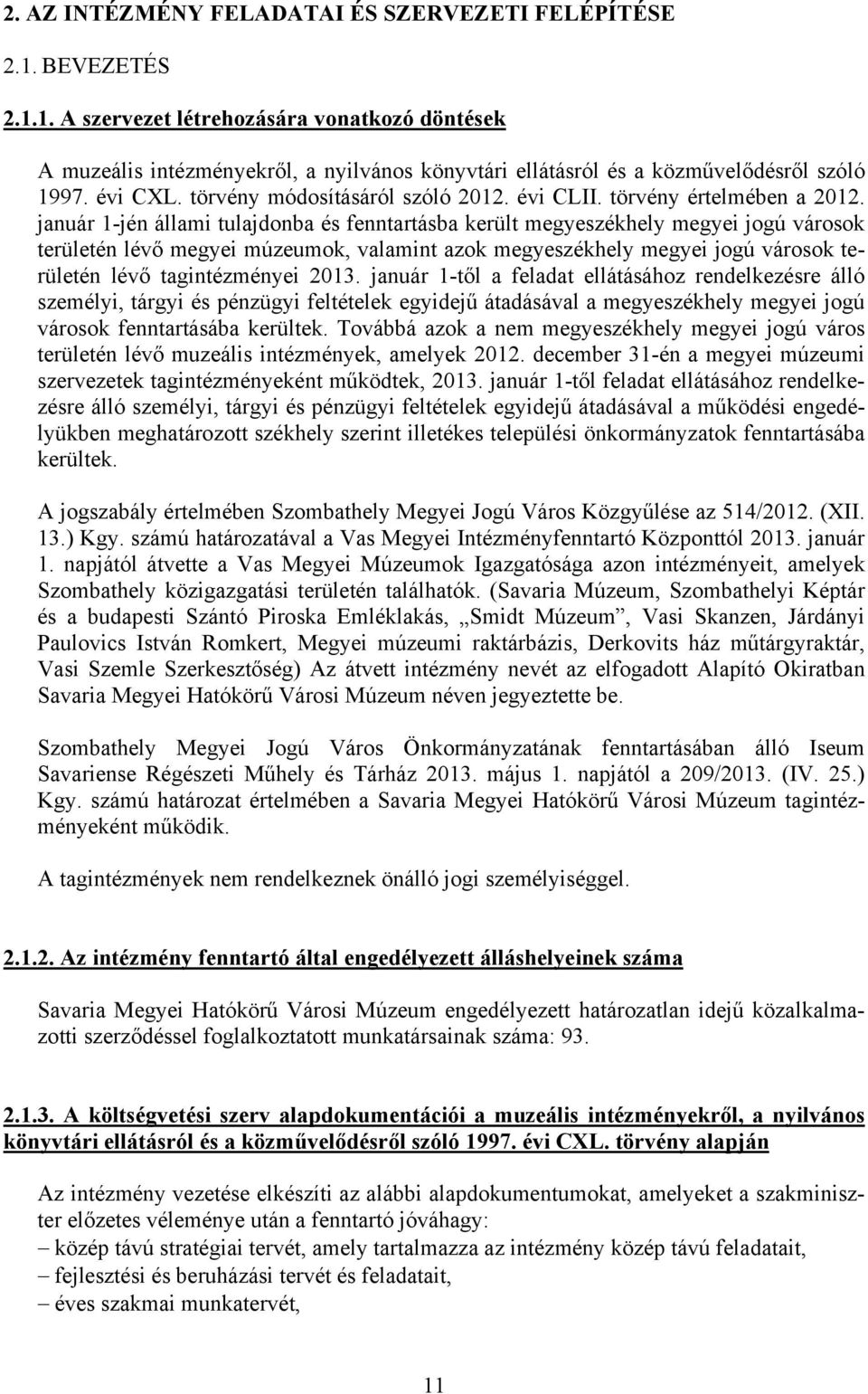 január 1-jén állami tulajdonba és fenntartásba került megyeszékhely megyei jogú városok területén lévő megyei múzeumok, valamint azok megyeszékhely megyei jogú városok területén lévő tagintézményei