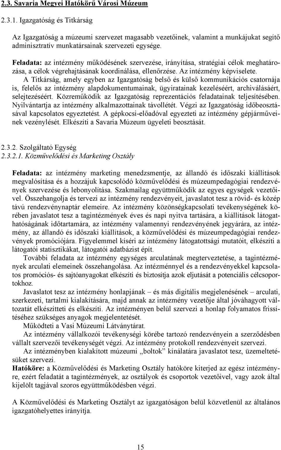 Feladata: az intézmény működésének szervezése, irányítása, stratégiai célok meghatározása, a célok végrehajtásának koordinálása, ellenőrzése. Az intézmény képviselete.