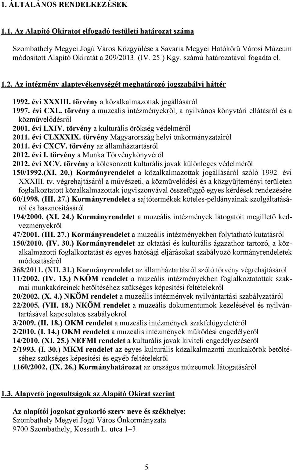 törvény a muzeális intézményekről, a nyilvános könyvtári ellátásról és a közművelődésről 2001. évi LXIV. törvény a kulturális örökség védelméről 2011. évi CLXXXIX.