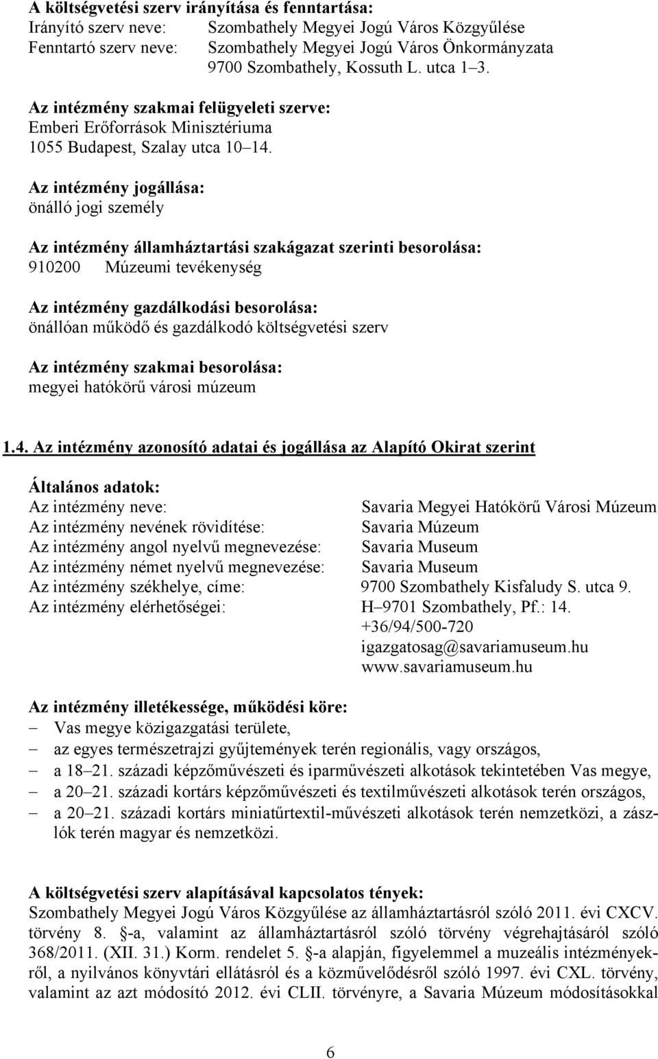 Az intézmény jogállása: önálló jogi személy Az intézmény államháztartási szakágazat szerinti besorolása: 910200 Múzeumi tevékenység Az intézmény gazdálkodási besorolása: önállóan működő és gazdálkodó