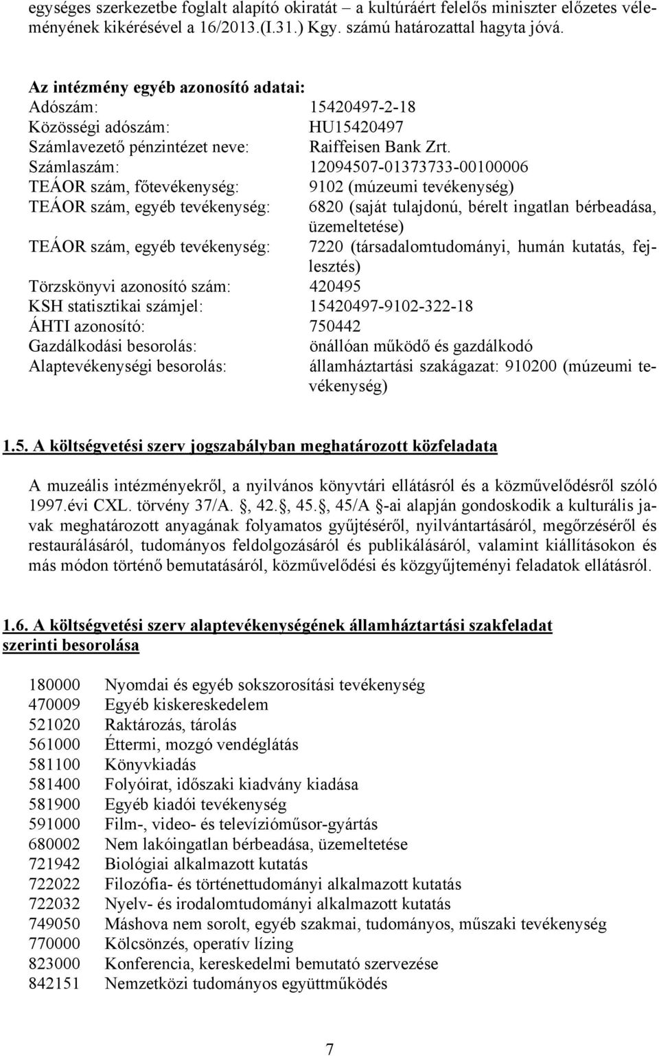 Számlaszám: 12094507-01373733-00100006 TEÁOR szám, főtevékenység: 9102 (múzeumi tevékenység) TEÁOR szám, egyéb tevékenység: 6820 (saját tulajdonú, bérelt ingatlan bérbeadása, üzemeltetése) TEÁOR