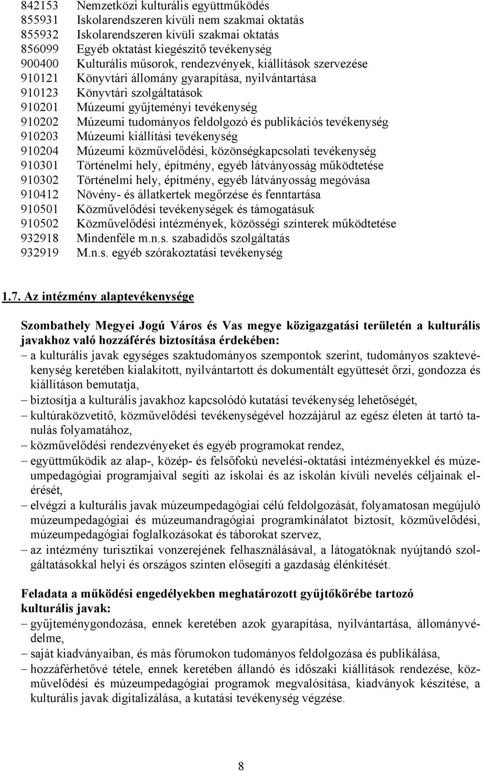 tudományos feldolgozó és publikációs tevékenység 910203 Múzeumi kiállítási tevékenység 910204 Múzeumi közművelődési, közönségkapcsolati tevékenység 910301 Történelmi hely, építmény, egyéb