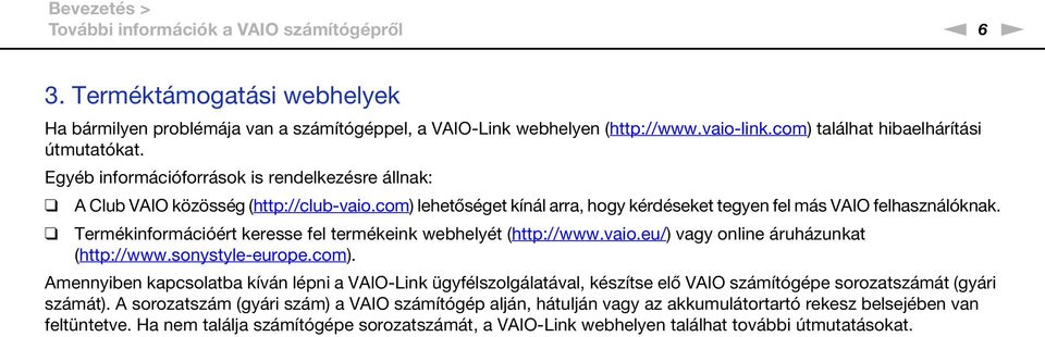 com) lehetőséget kínál arra, hogy kérdéseket tegyen fel más VAIO felhasználóknak. Termékinformációért keresse fel termékeink webhelyét (http://www.vaio.eu/) vagy online áruházunkat (http://www.