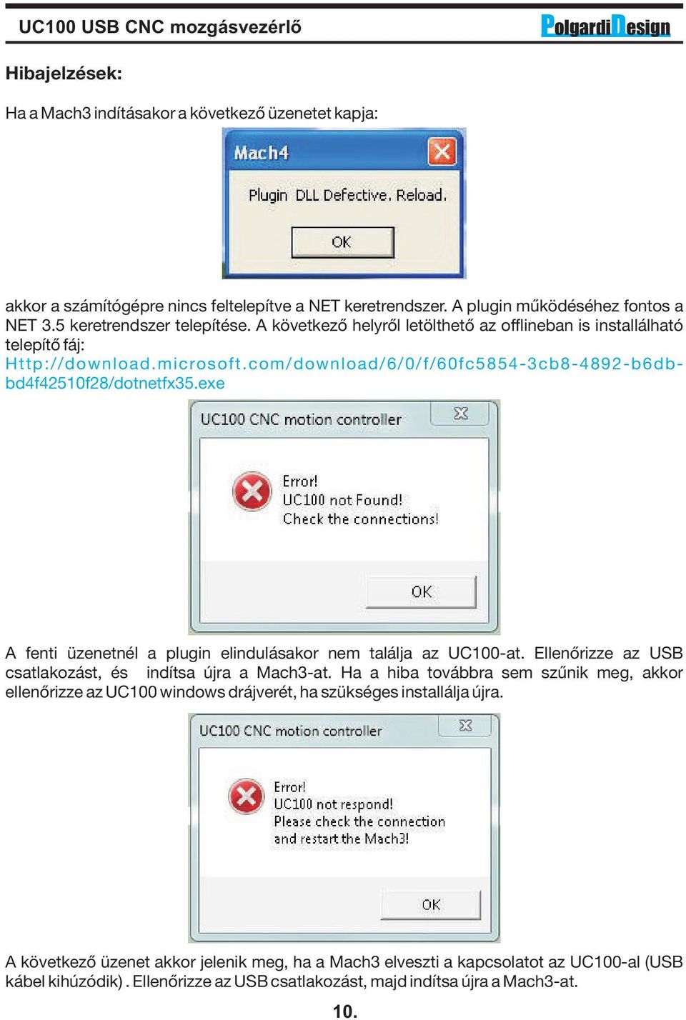exe A fenti üzenetnél a plugin elindulásakor nem találja az UC100-at. Ellenőrizze az USB csatlakozást, és indítsa újra a Mach3-at.