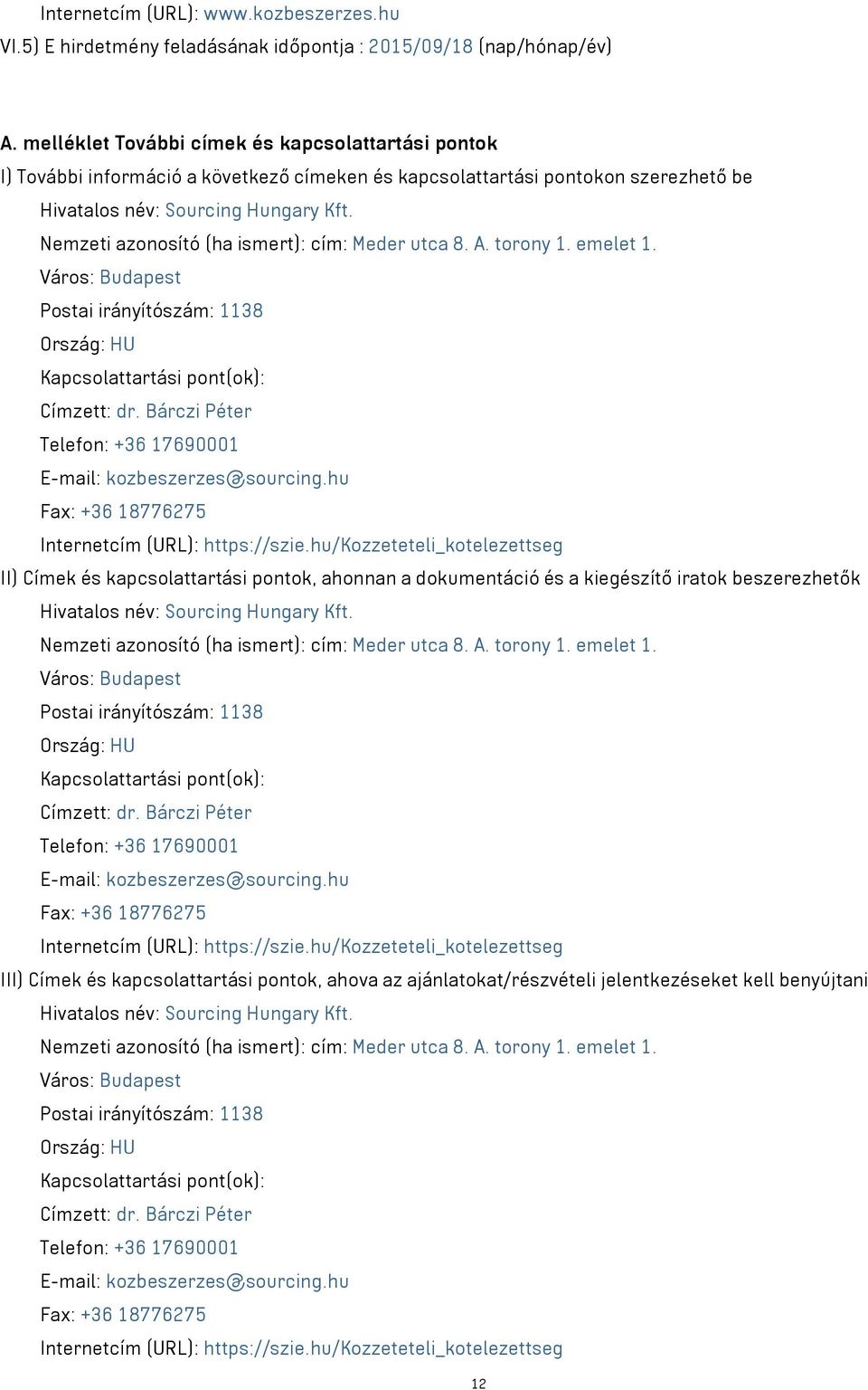 Nemzeti azonosító (ha ismert): cím: Meder utca 8. A. torony 1. emelet 1. Postai irányítószám: 1138 Kapcsolattartási pont(ok): Címzett: dr.