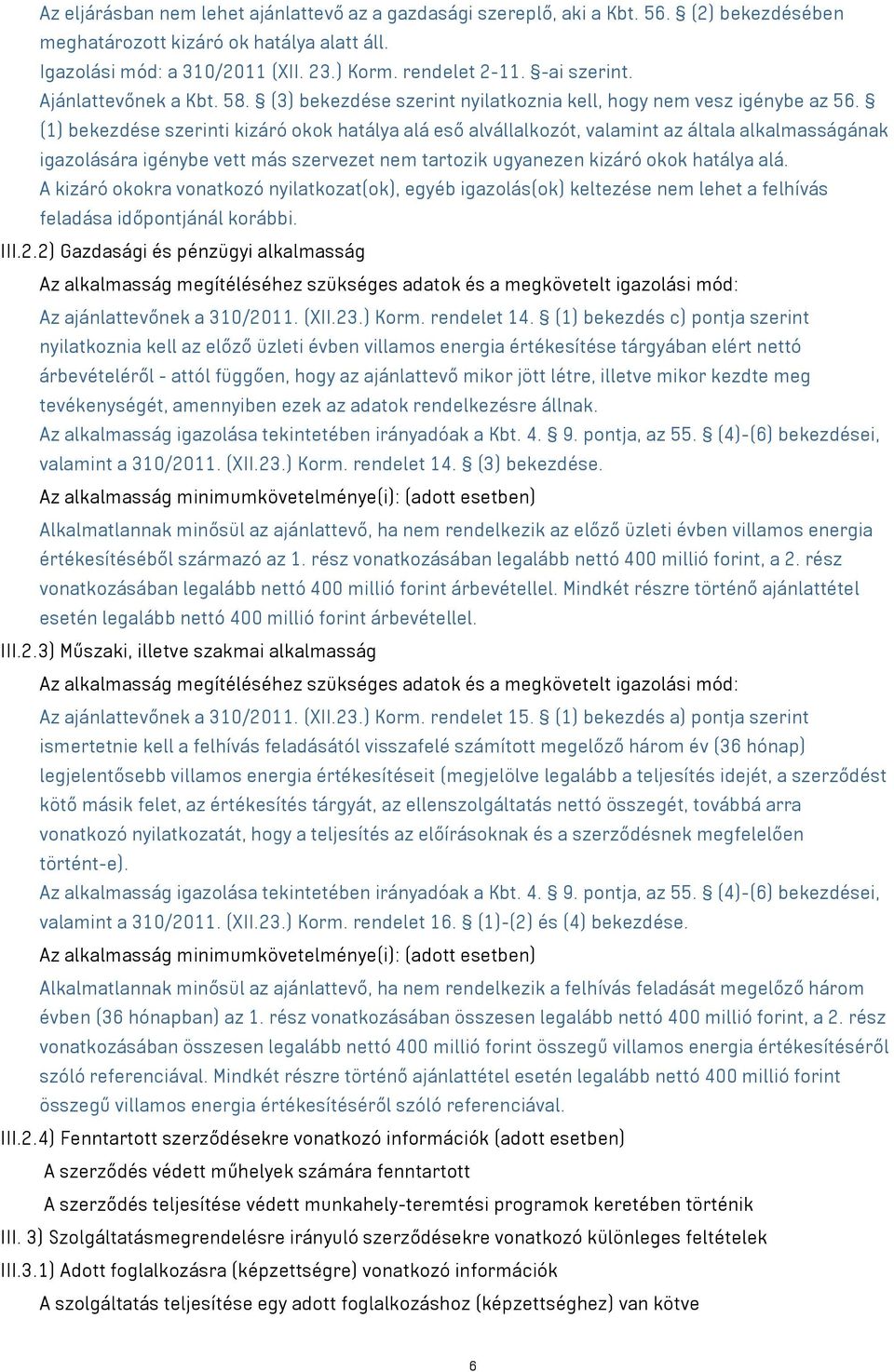 (1) bekezdése szerinti kizáró okok hatálya alá eső alvállalkozót, valamint az általa alkalmasságának igazolására igénybe vett más szervezet nem tartozik ugyanezen kizáró okok hatálya alá.