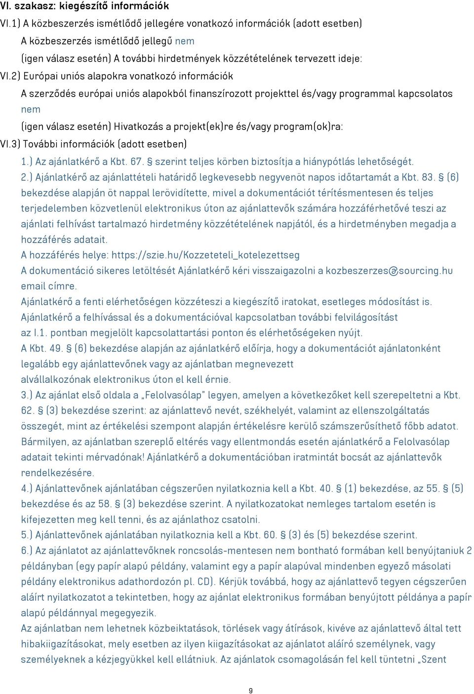 2) Európai uniós alapokra vonatkozó információk A szerződés európai uniós alapokból finanszírozott projekttel és/ programmal kapcsolatos nem (igen válasz esetén) Hivatkozás a projekt(ek)re és/