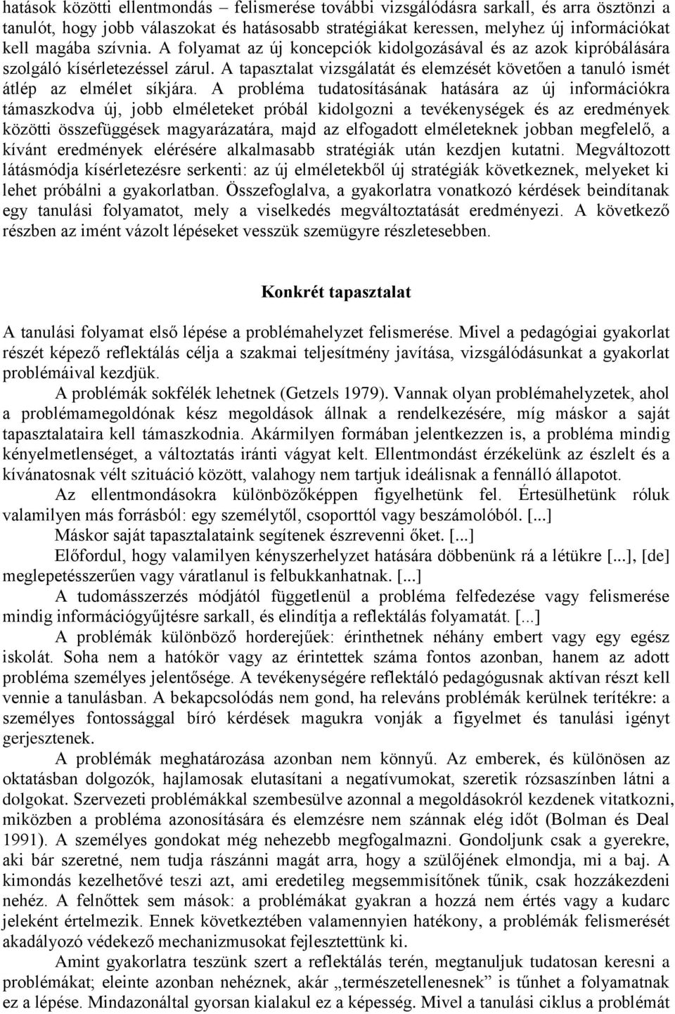 A probléma tudatosításának hatására az új információkra támaszkodva új, jobb elméleteket próbál kidolgozni a tevékenységek és az eredmények közötti összefüggések magyarázatára, majd az elfogadott