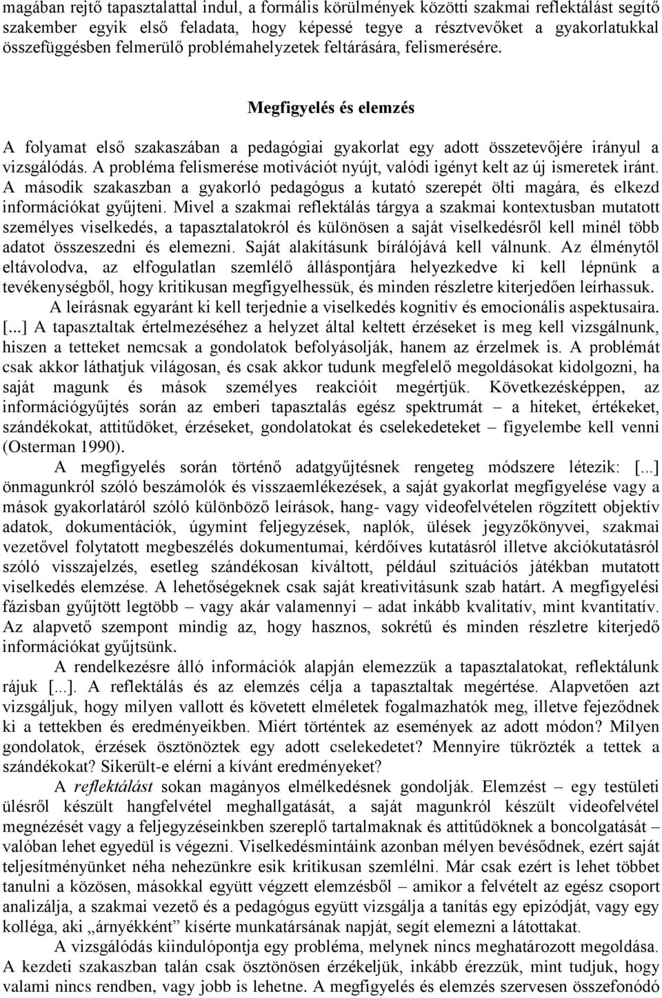 A probléma felismerése motivációt nyújt, valódi igényt kelt az új ismeretek iránt. A második szakaszban a gyakorló pedagógus a kutató szerepét ölti magára, és elkezd információkat gyűjteni.