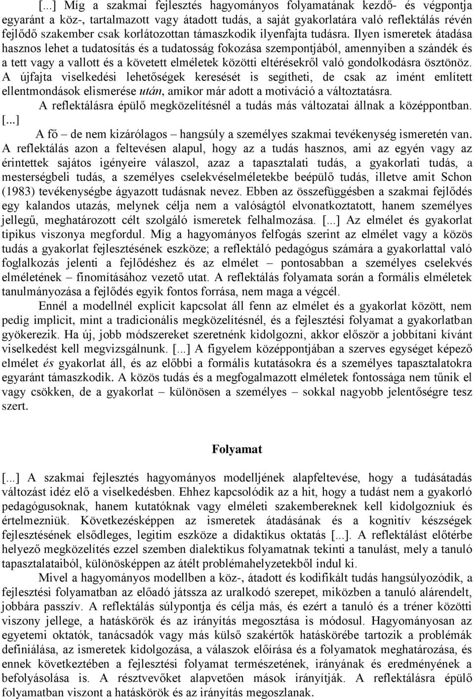 Ilyen ismeretek átadása hasznos lehet a tudatosítás és a tudatosság fokozása szempontjából, amennyiben a szándék és a tett vagy a vallott és a követett elméletek közötti eltérésekről való