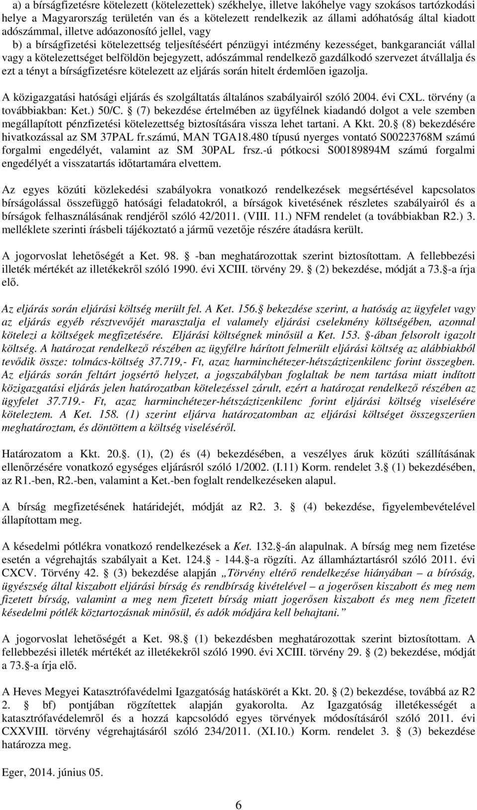 adószámmal rendelkező gazdálkodó szervezet átvállalja és ezt a tényt a bírságfizetésre kötelezett az eljárás során hitelt érdemlően igazolja.