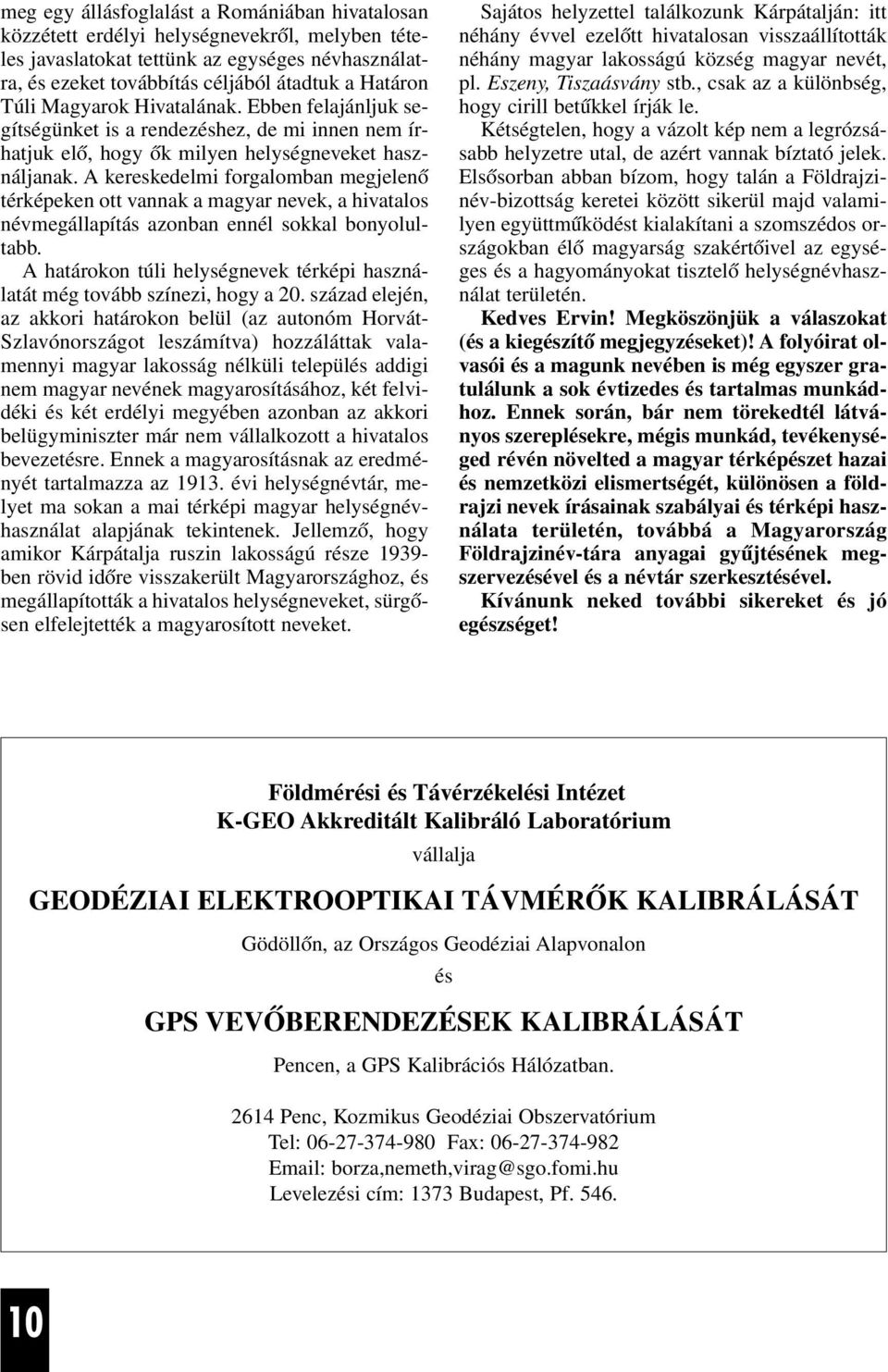 A kereskedelmi forgalomban megjelenõ térképeken ott vannak a magyar nevek, a hivatalos névmegállapítás azonban ennél sokkal bonyolultabb.