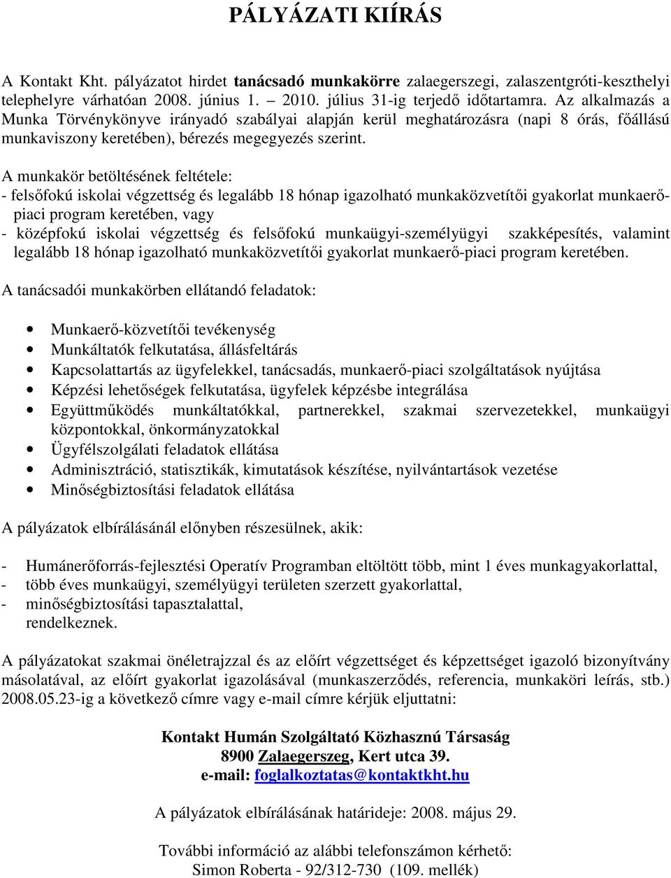 A munkakör betöltésének feltétele: - felsıfokú iskolai végzettség és legalább 18 hónap igazolható munkaközvetítıi gyakorlat munkaerıpiaci program keretében, vagy - középfokú iskolai végzettség és